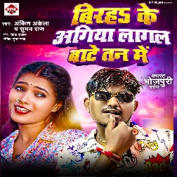 Birah Ke Agiya Lagal Bate Tan Me (Ankit Akela, Suman Raj)